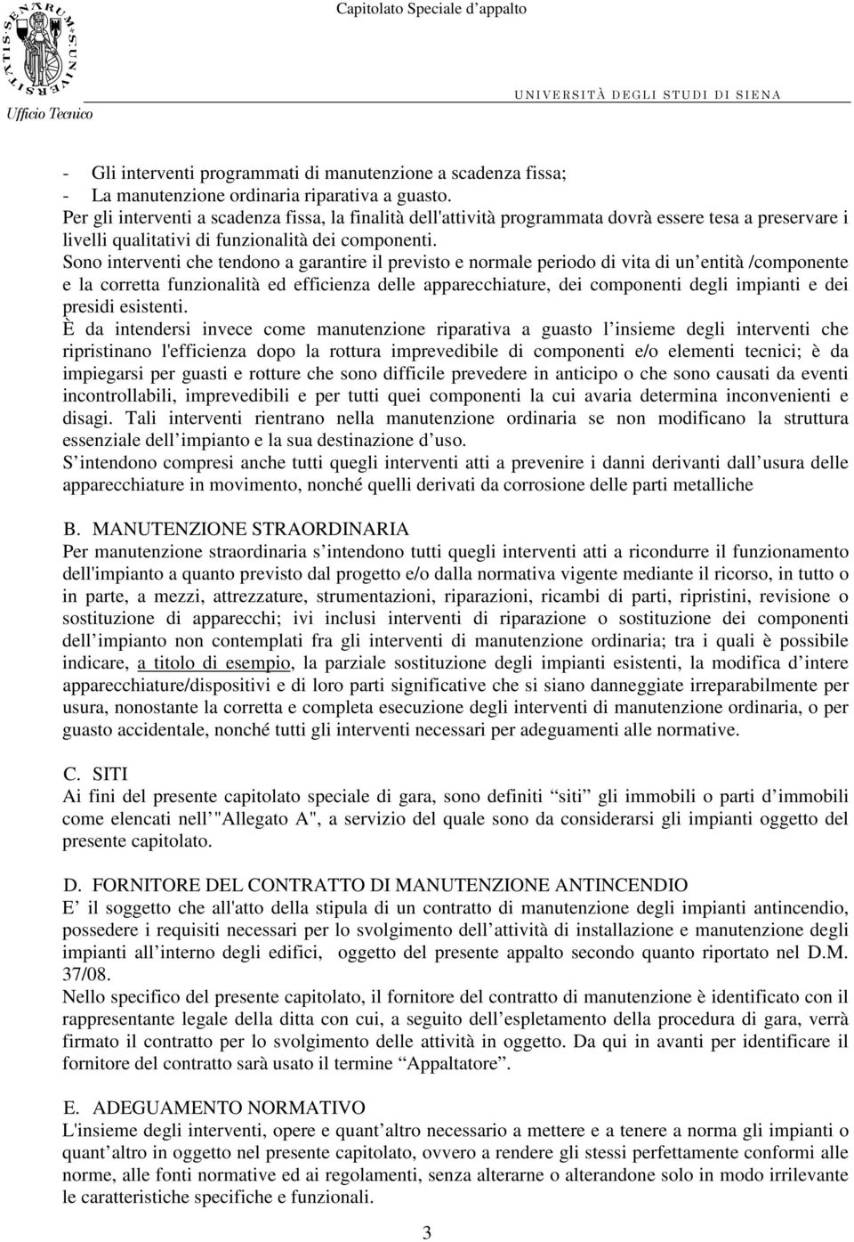 Sono interventi che tendono a garantire il previsto e normale periodo di vita di un entità /componente e la corretta funzionalità ed efficienza delle apparecchiature, dei componenti degli impianti e