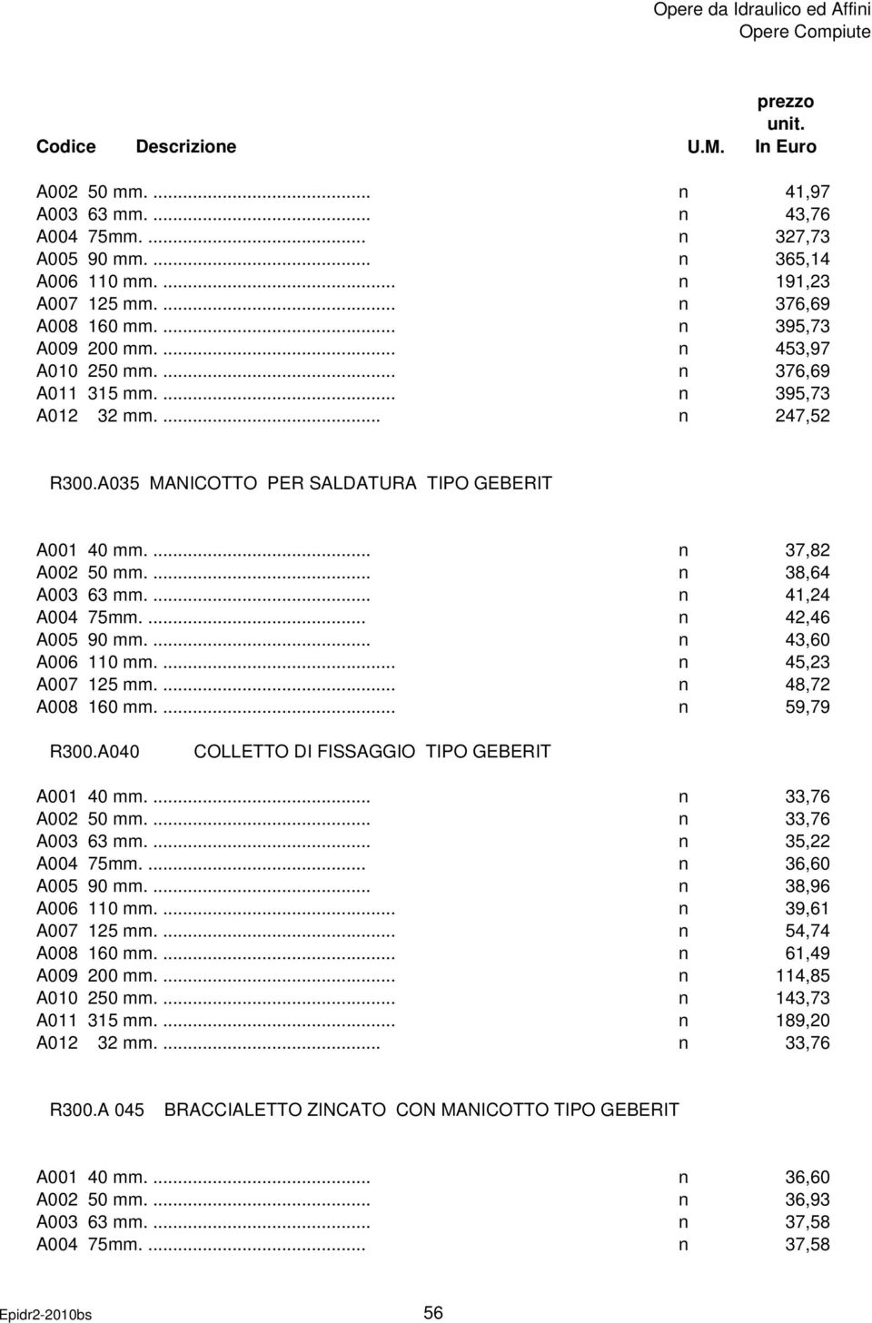 ... n 41,24 A004 75mm.... n 42,46 A005 90 mm.... n 43,60 A006 110 mm.... n 45,23 A007 125 mm.... n 48,72 A008 160 mm.... n 59,79 R300.A040 COLLETTO DI FISSAGGIO TIPO GEBERIT A001 40 mm.