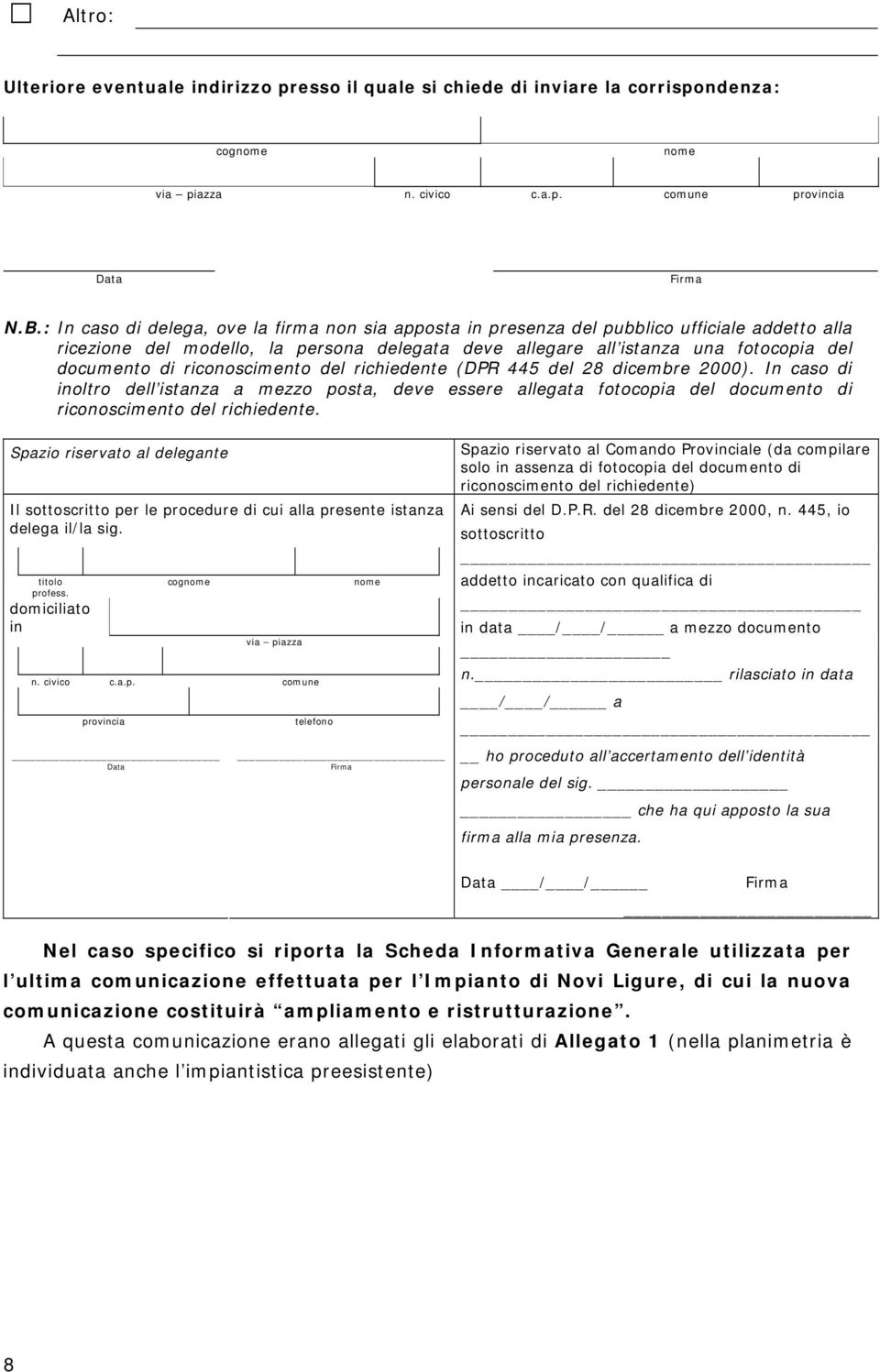 riconoscimento del richiedente (DPR 445 del 28 dicembre 2000). In caso di inoltro dell istanza a mezzo posta, deve essere allegata fotocopia del documento di riconoscimento del richiedente.