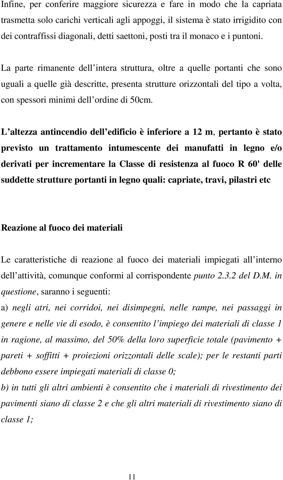 La parte rimanente dell intera struttura, oltre a quelle portanti che sono uguali a quelle già descritte, presenta strutture orizzontali del tipo a volta, con spessori minimi dell ordine di 50cm.