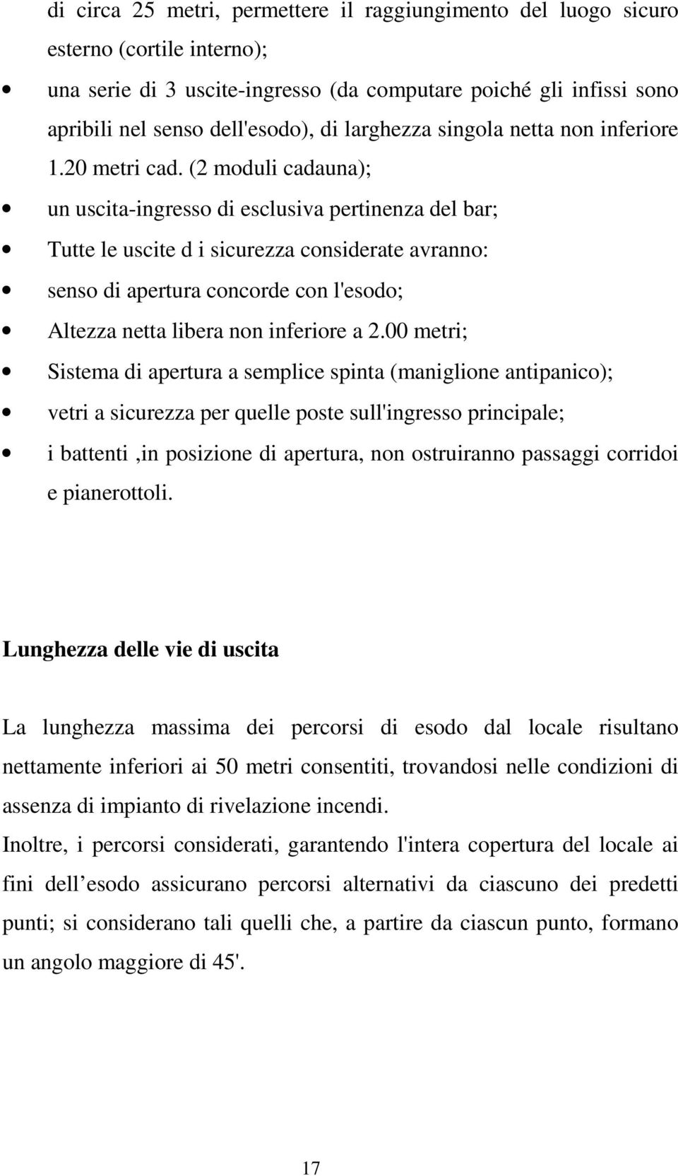 (2 moduli cadauna); un uscita-ingresso di esclusiva pertinenza del bar; Tutte le uscite d i sicurezza considerate avranno: senso di apertura concorde con l'esodo; Altezza netta libera non inferiore a