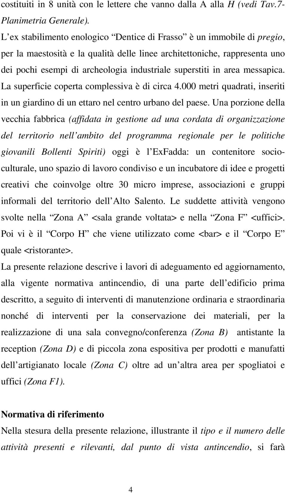 superstiti in area messapica. La superficie coperta complessiva è di circa 4.000 metri quadrati, inseriti in un giardino di un ettaro nel centro urbano del paese.