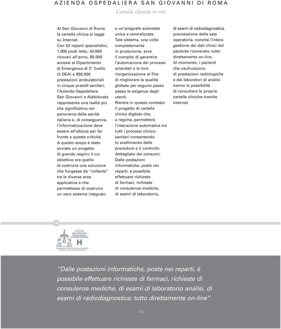 000 prestazioni ambulatoriali in cinque presidi sanitari, l Azienda Ospedaliera San Giovanni e Addolorata rappresenta una realtà più che significativa nel panorama della sanità italiana e, di