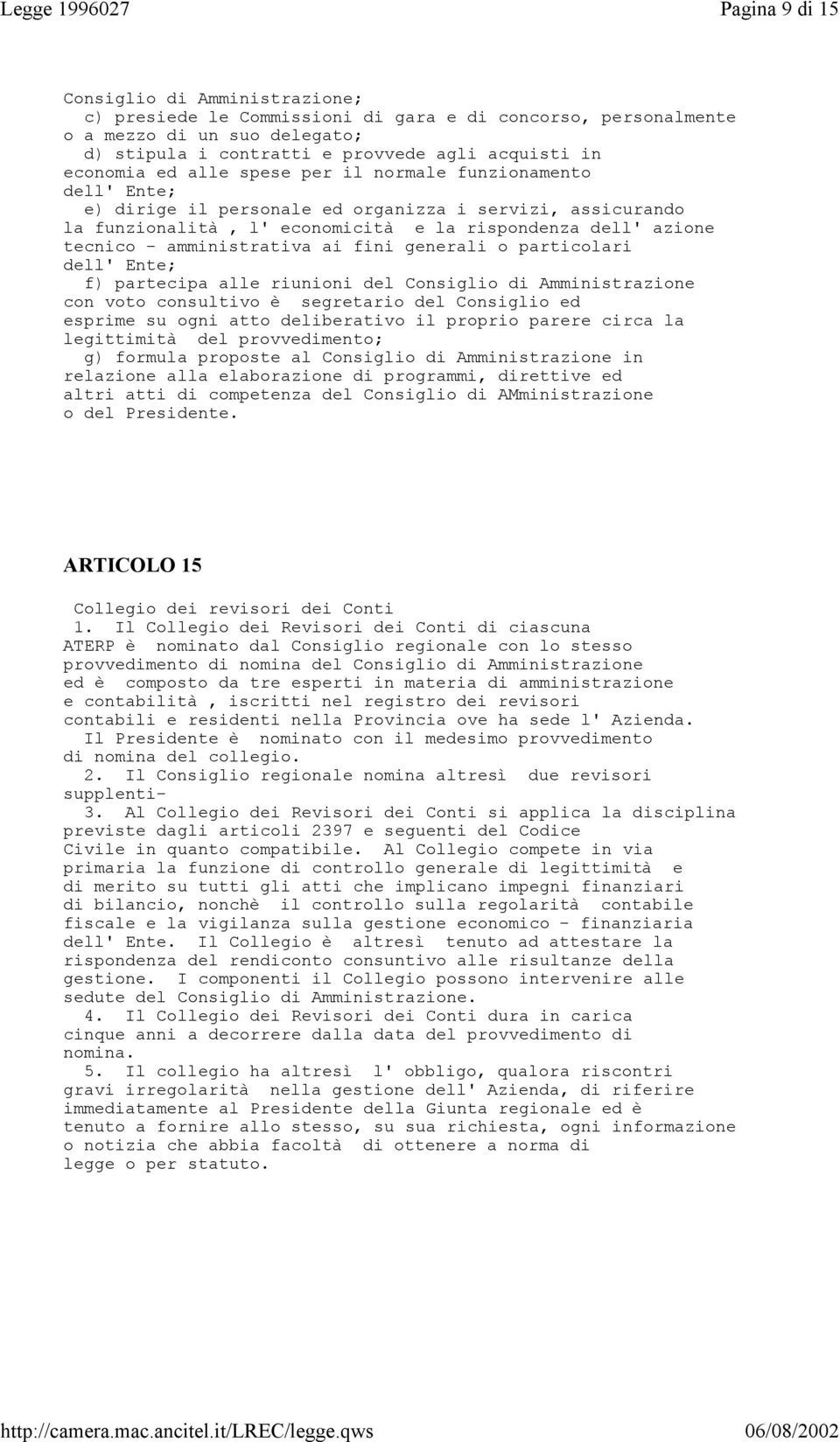 tecnico - amministrativa ai fini generali o particolari dell' Ente; f) partecipa alle riunioni del Consiglio di Amministrazione con voto consultivo è segretario del Consiglio ed esprime su ogni atto