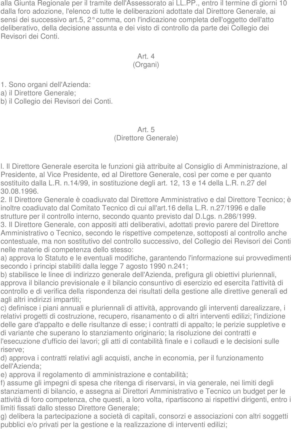 5, 2 comma, con l'indicaz ione completa dell'oggetto dell'atto deliberativo, della decisione assunta e dei visto di controllo da parte dei Collegio dei Revisori dei Conti. Art. 4 (Organi) 1.