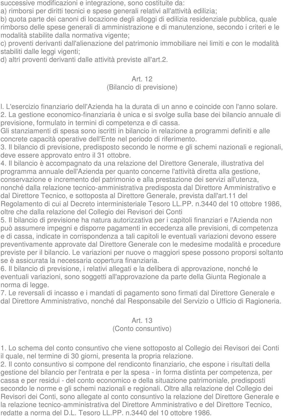 dall'alienazione del patrimonio immobiliare nei limiti e con le modalità stabiliti dalle leggi vigenti; d) altri proventi derivanti dalle attività previste all'art.2. Art.