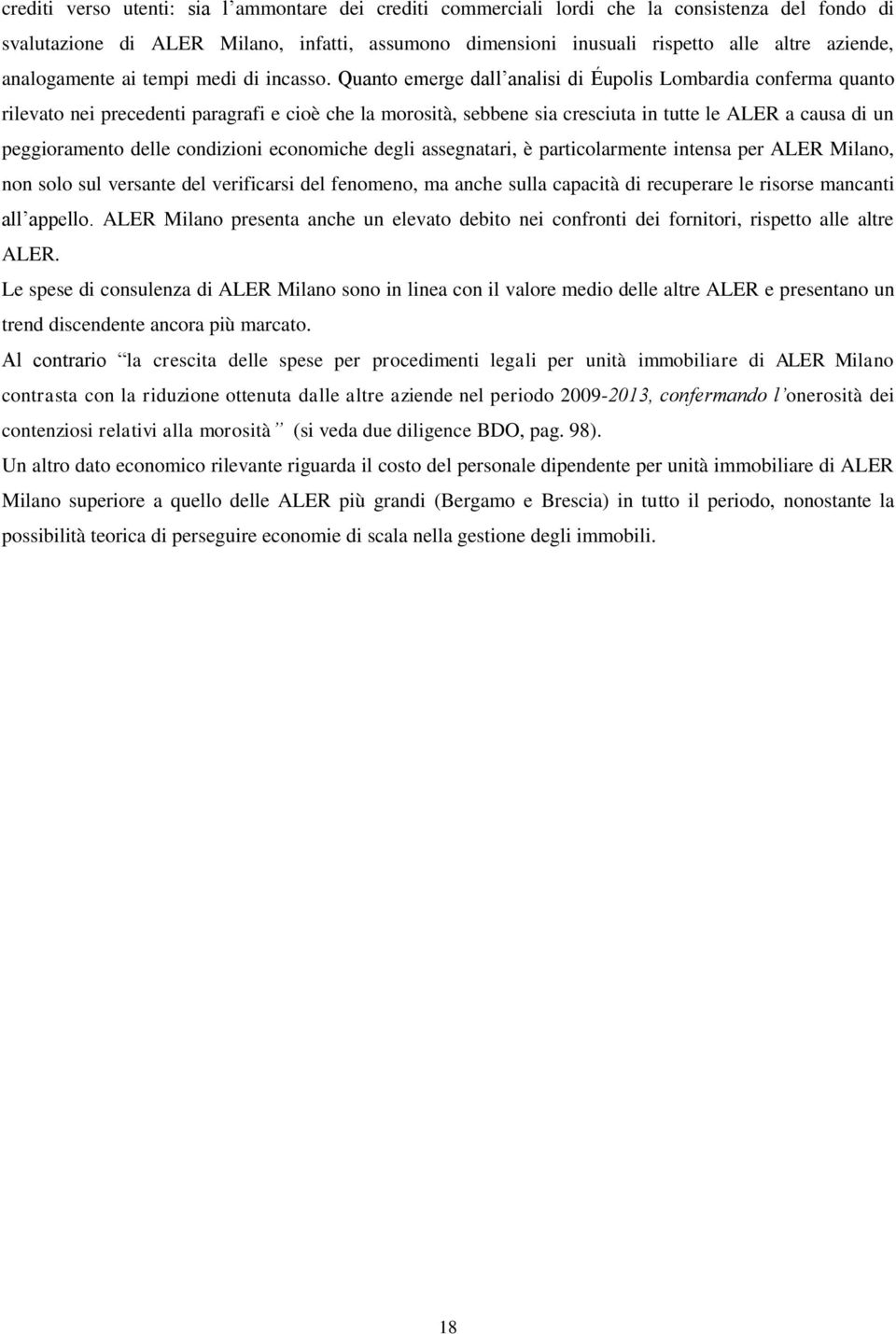 Quanto emerge dall analisi di Éupolis Lombardia conferma quanto rilevato nei precedenti paragrafi e cioè che la morosità, sebbene sia cresciuta in tutte le ALER a causa di un peggioramento delle