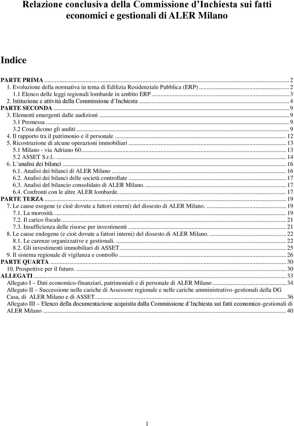 .. 4 PARTE SECONDA... 9 3. Elementi emergenti dalle audizioni... 9 3.1 Premessa... 9 3.2 Cosa dicono gli auditi... 9 4. Il rapporto tra il patrimonio e il personale... 12 5.