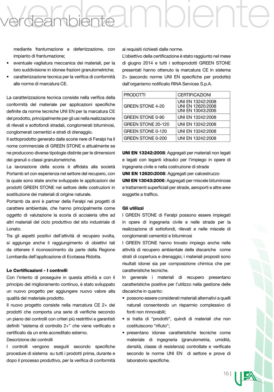 L obiettivo della certificazione è stato raggiunto nel mese di giugno 2014 e tutti i sottoprodotti GREEN STONE presentati hanno ottenuto la marcatura CE in sistema caratterizzazione tecnica per la