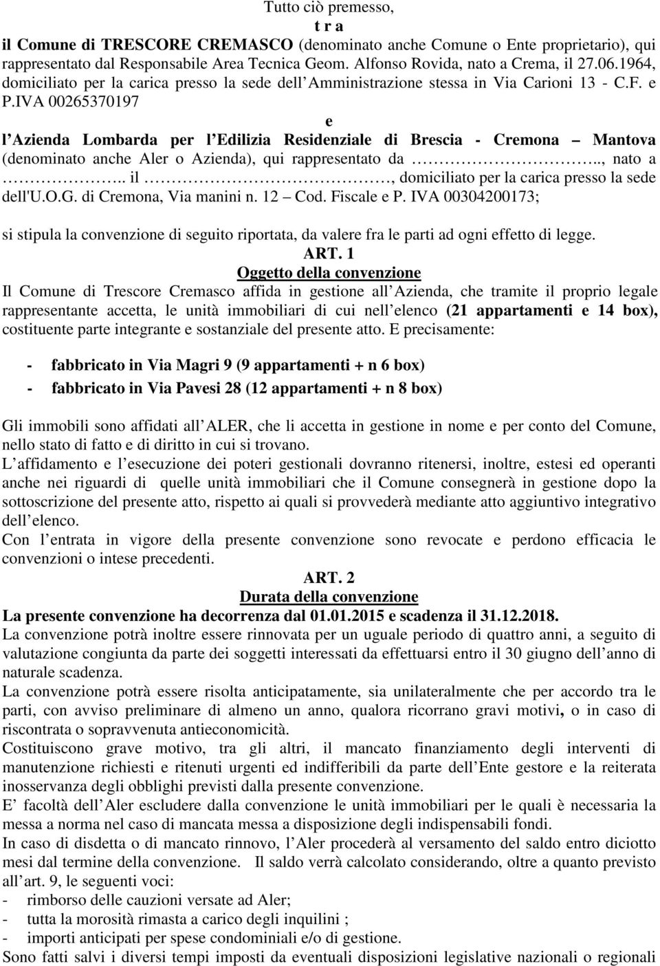 IVA 00265370197 e l Azienda Lombarda per l Edilizia Residenziale di Brescia - Cremona Mantova (denominato anche Aler o Azienda), qui rappresentato da.., nato a.