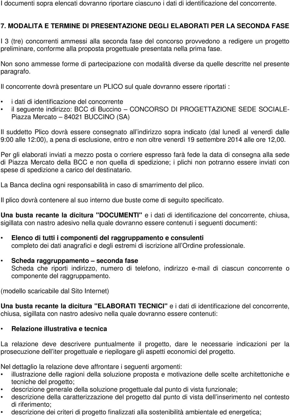 proposta progettuale presentata nella prima fase. Non sono ammesse forme di partecipazione con modalità diverse da quelle descritte nel presente paragrafo.