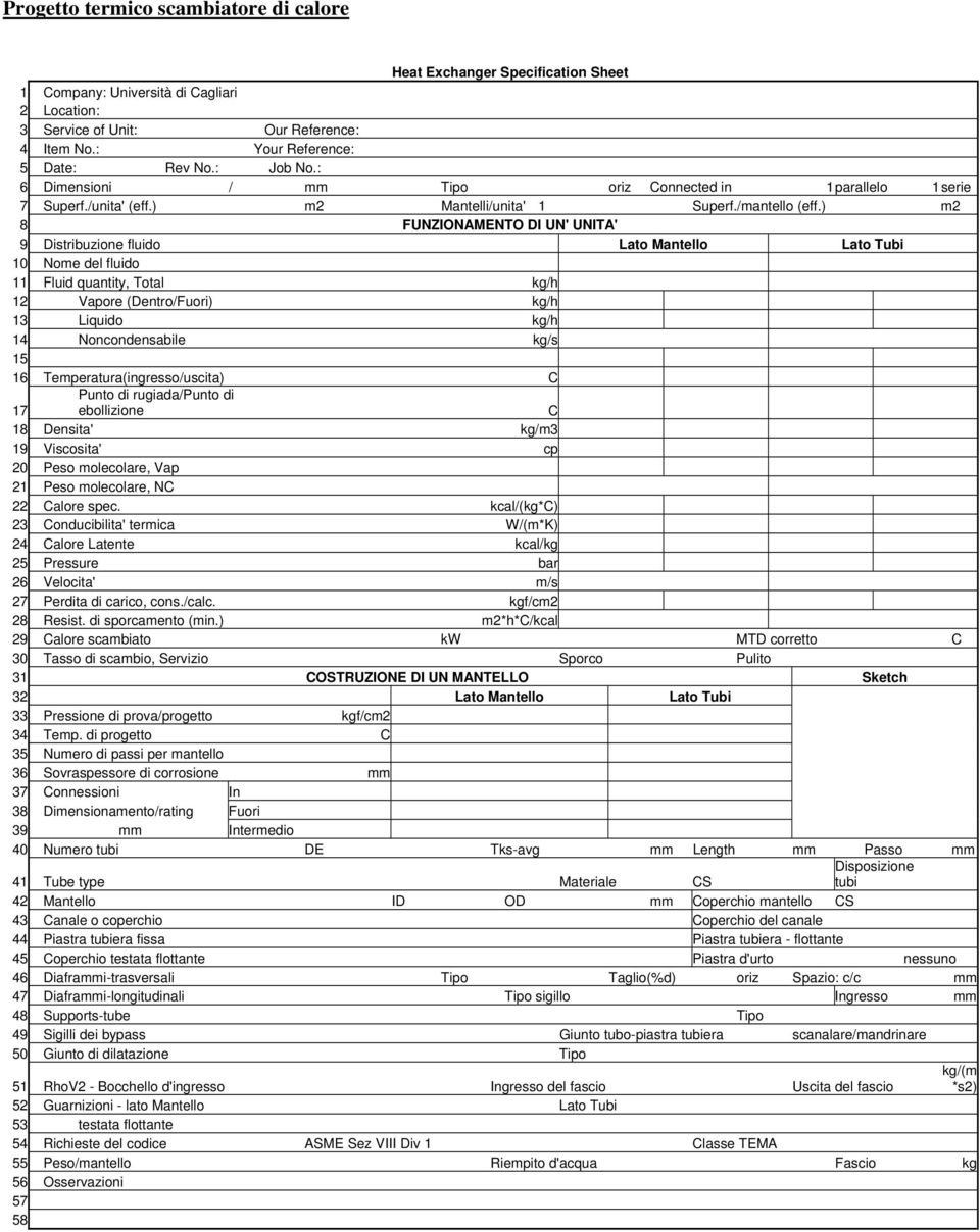 ) m 8 FUNZIONAMENTO DI UN' UNITA' 9 Distribuzione fluido Lato Mantello Lato Tubi 10 Nome del fluido 11 Fluid quantity, Total kg/h 1 Vapore (Dentro/Fuori) kg/h 13 Liquido kg/h 14 Noncondensabile kg/s