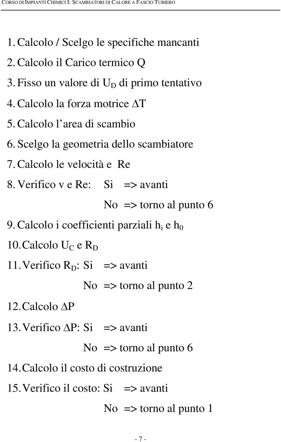 Verifico v e Re: Si => avanti No => torno al punto 6 9. Calcolo i coefficienti parziali h i e h 0 10. Calcolo U C e R D 11.