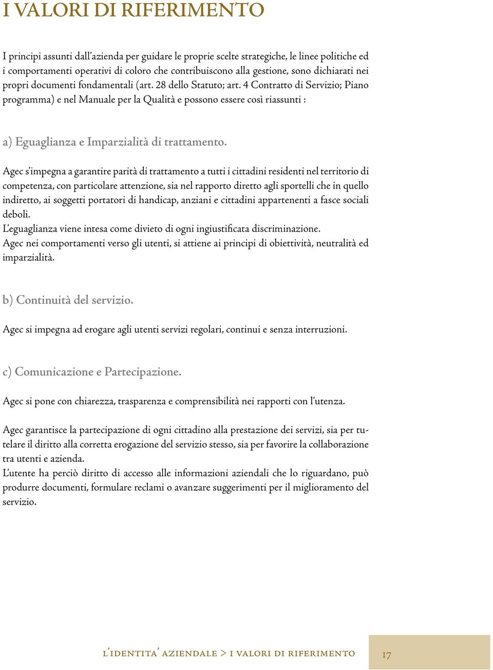 4 Contratto di Servizio; Piano programma) e nel Manuale per la Qualità e possono essere così riassunti : a) Eguaglianza e Imparzialità di trattamento.