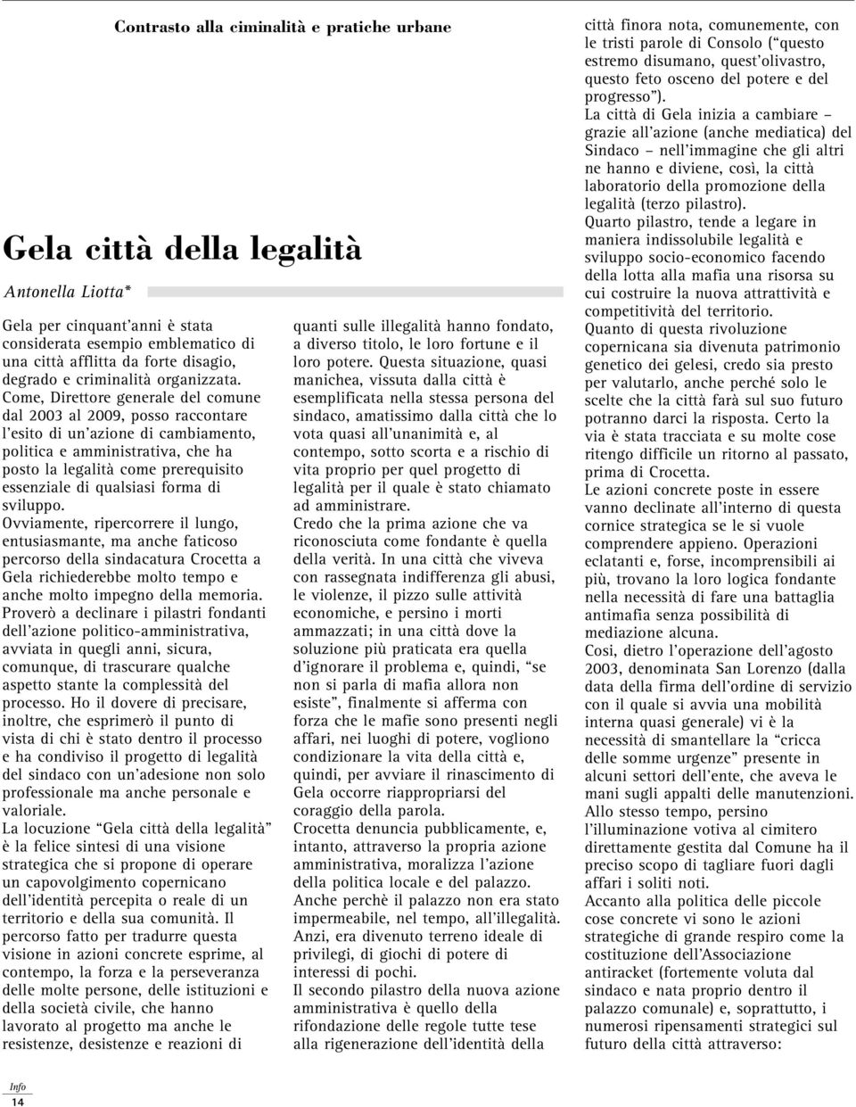 Come, Direttore generale del comune dal 2003 al 2009, posso raccontare l esito di un azione di cambiamento, politica e amministrativa, che ha posto la legalità come prerequisito essenziale di