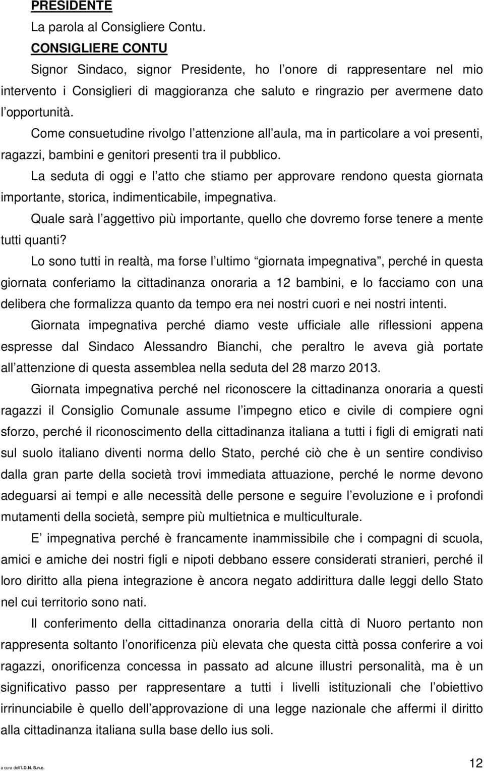 Come consuetudine rivolgo l attenzione all aula, ma in particolare a voi presenti, ragazzi, bambini e genitori presenti tra il pubblico.