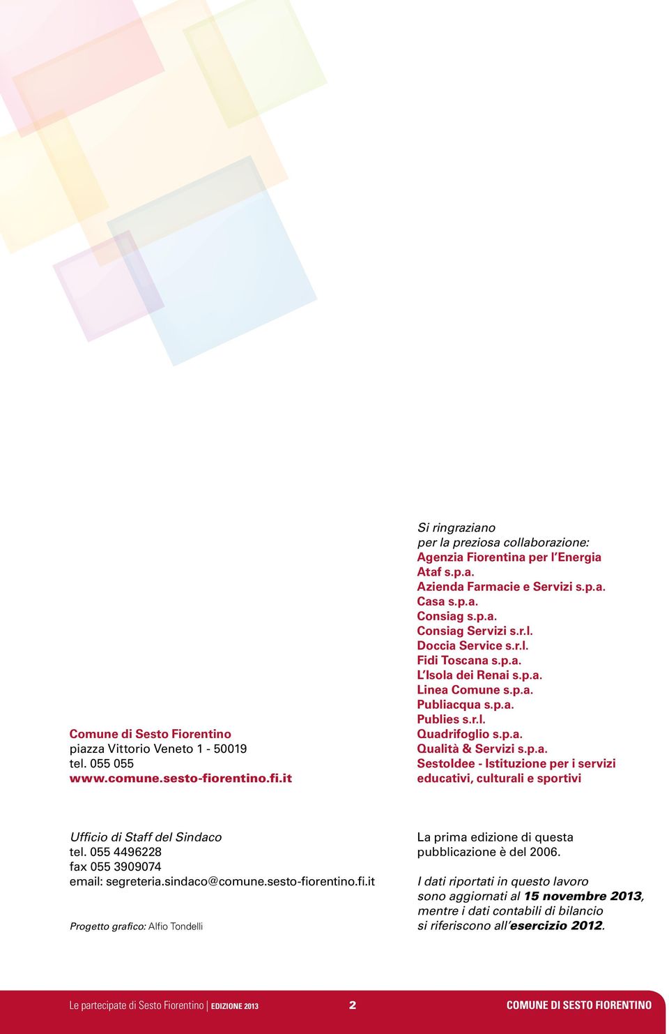 p.a. SestoIdee - Istituzione per i servizi educativi, culturali e sportivi Ufficio di Staff del Sindaco tel. 055 4496228 fax 055 3909074 email: segreteria.sindaco@comune.sesto-fiorentino.fi.it Progetto grafico: Alfio Tondelli La prima edizione di questa pubblicazione è del 2006.