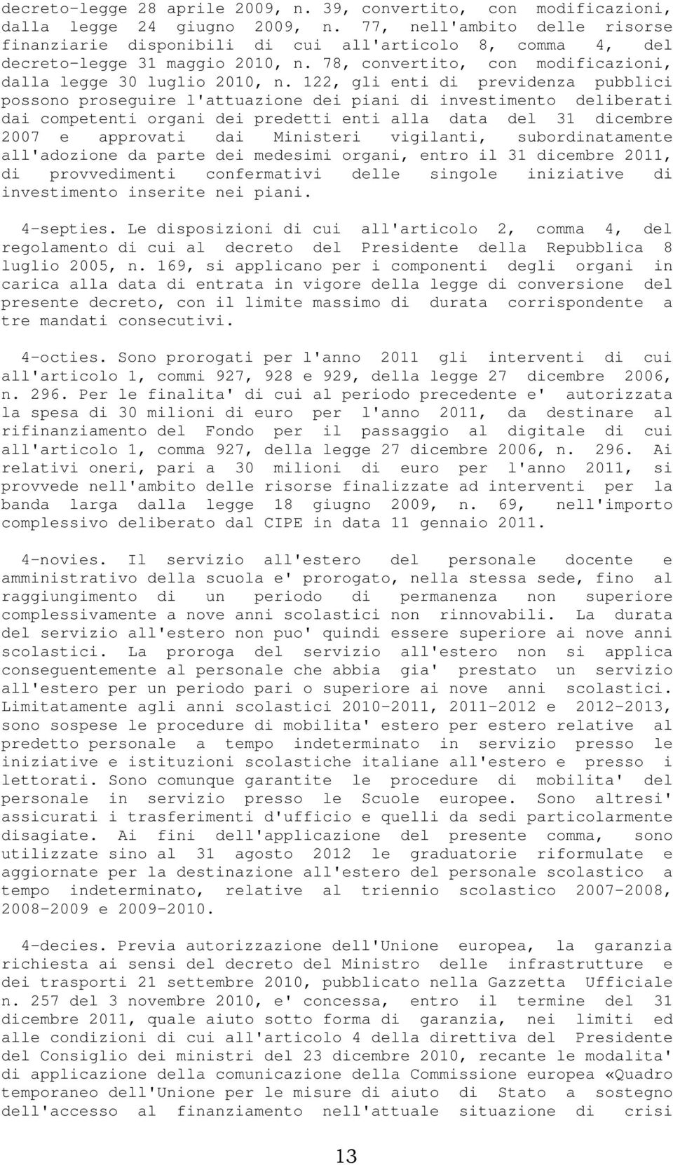 122, gli enti di previdenza pubblici possono proseguire l'attuazione dei piani di investimento deliberati dai competenti organi dei predetti enti alla data del 31 dicembre 2007 e approvati dai