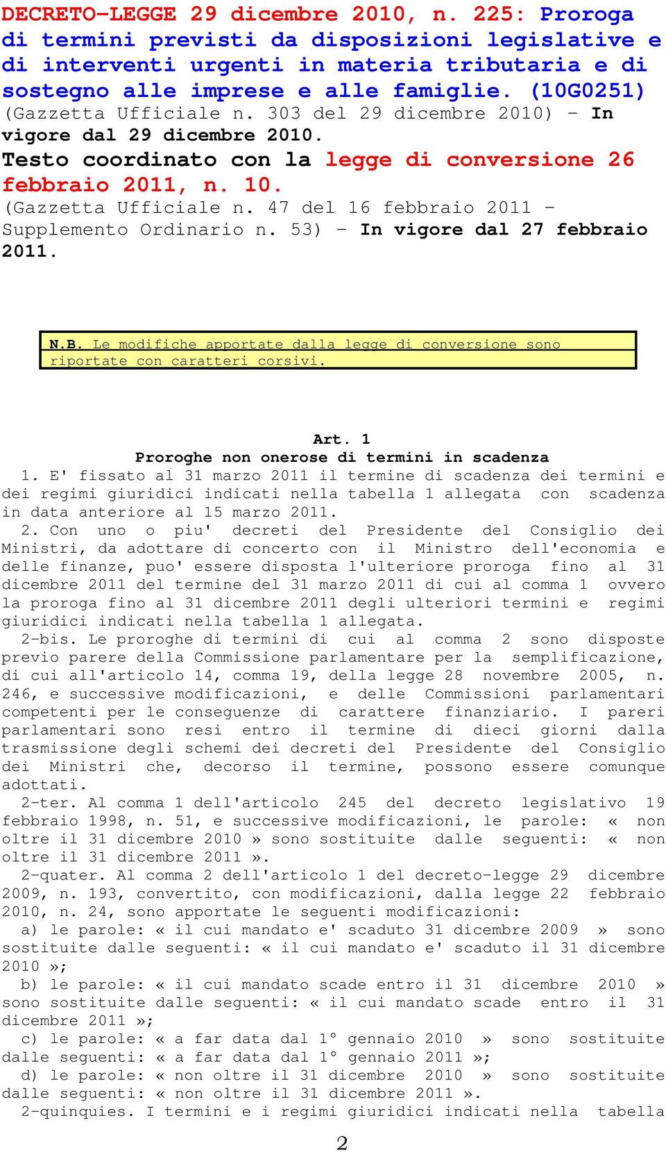 53) In vigore dal 27 febbraio 2011. N.B. Le modifiche apportate dalla legge di conversione sono riportate con caratteri corsivi. Art. 1 Proroghe non onerose di termini in scadenza 1.