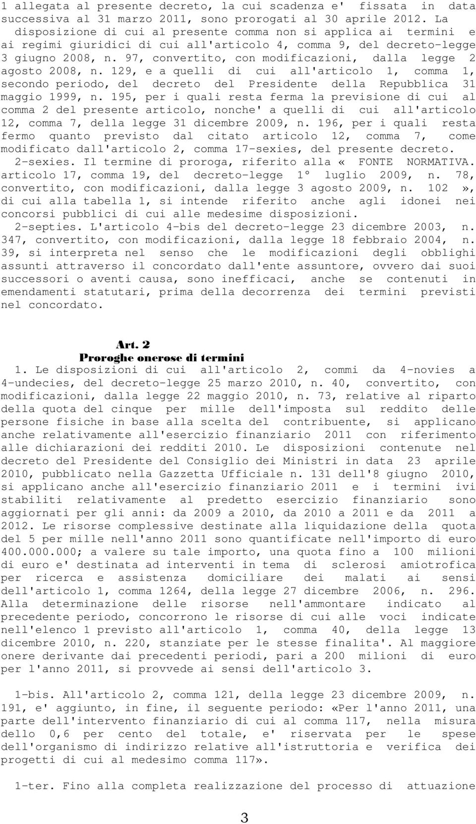 97, convertito, con modificazioni, dalla legge 2 agosto 2008, n. 129, e a quelli di cui all'articolo 1, comma 1, secondo periodo, del decreto del Presidente della Repubblica 31 maggio 1999, n.