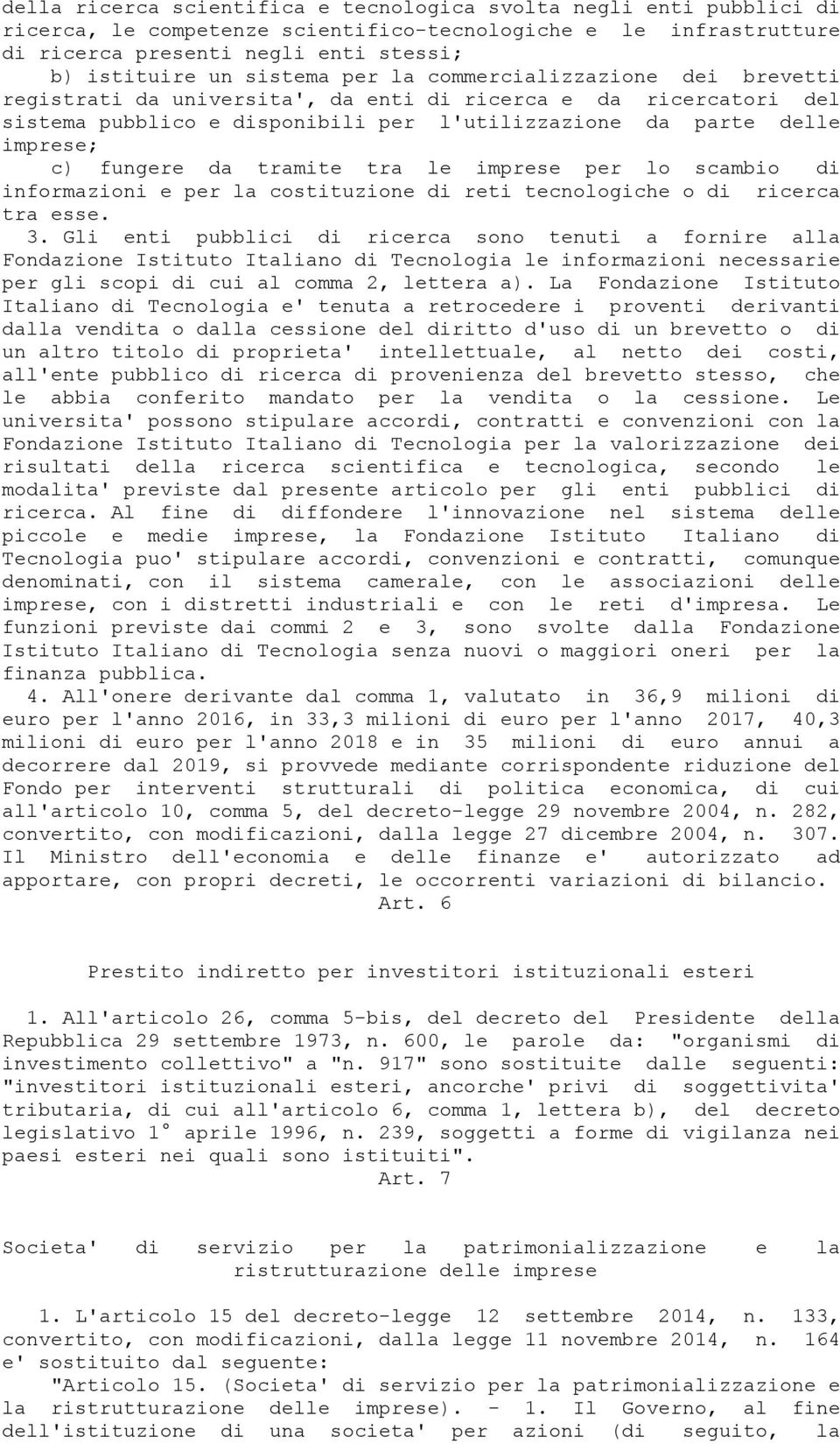 fungere da tramite tra le imprese per lo scambio di informazioni e per la costituzione di reti tecnologiche o di ricerca tra esse. 3.