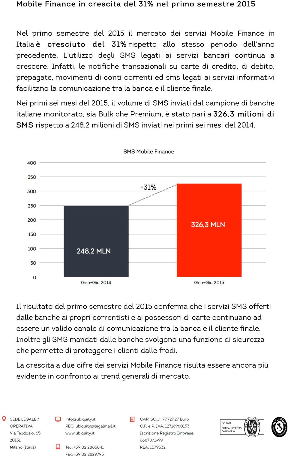 Infatti, le notifiche transazionali su carte di credito, di debito, prepagate, movimenti di conti correnti ed sms legati ai servizi informativi facilitano la comunicazione tra la banca e il cliente