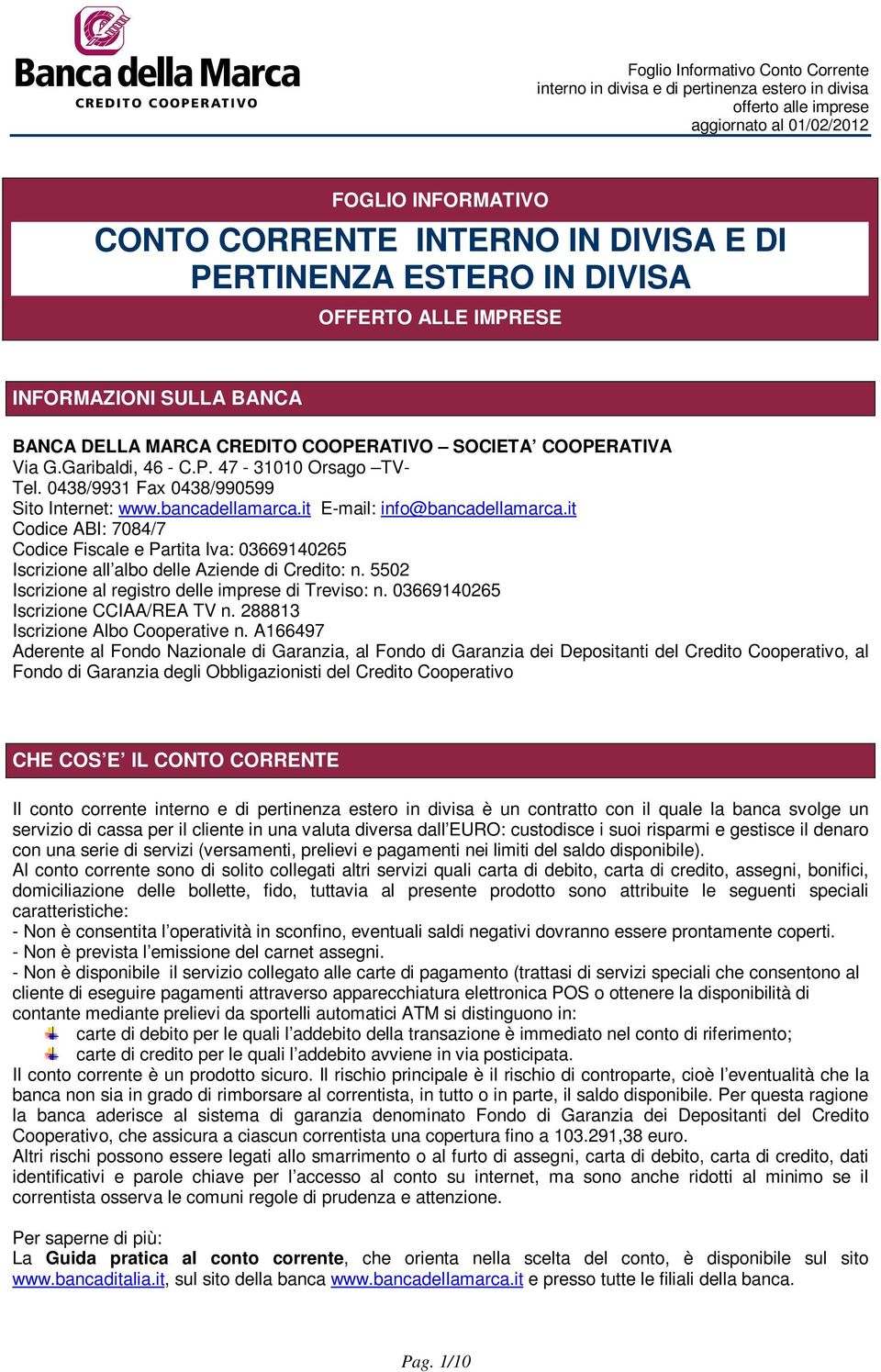 it Codice ABI: 7084/7 Codice Fiscale e Partita Iva: 03669140265 Iscrizione all albo delle Aziende di Credito: n. 5502 Iscrizione al registro delle imprese di Treviso: n.