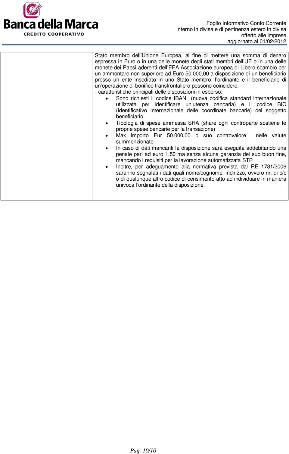 000,00 a disposizione di un beneficiario presso un ente insediato in uno Stato membro; l ordinante e il beneficiario di un operazione di bonifico transfrontaliero possono coincidere.