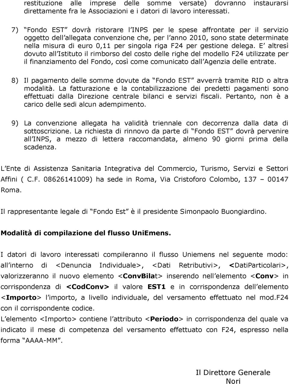 F24 per gestione delega. E altresì dovuto all Istituto il rimborso del costo delle righe del modello F24 utilizzate per il finanziamento del Fondo, così come comunicato dall Agenzia delle entrate.