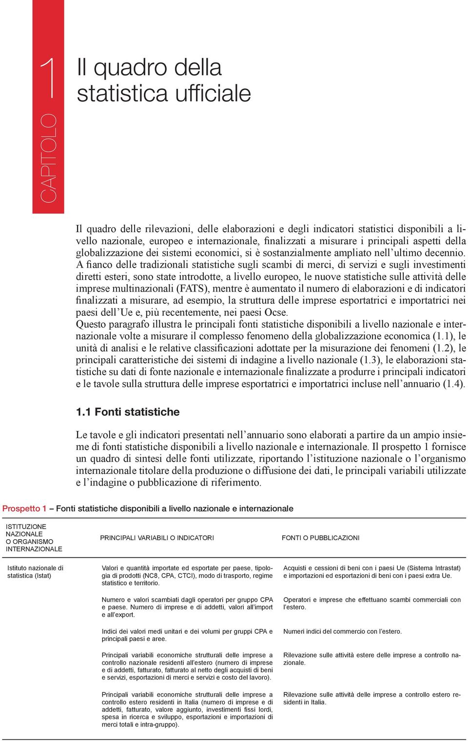 A fianco delle tradizionali statistiche sugli scambi di merci, di servizi e sugli investimenti diretti esteri, sono state introdotte, a livello europeo, le nuove statistiche sulle attività delle