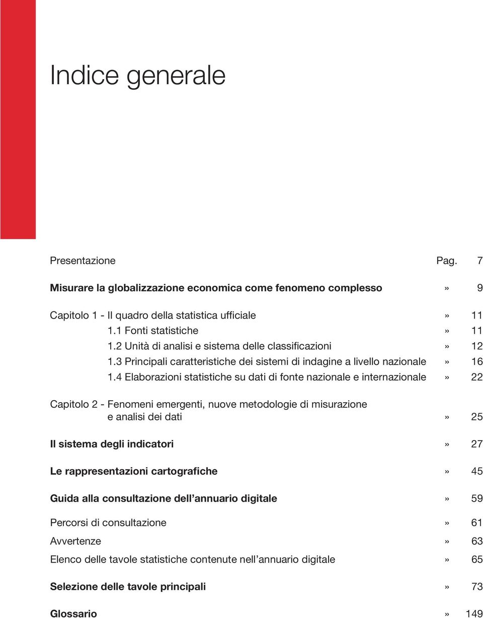 4 Elaborazioni statistiche su dati di fonte nazionale e internazionale» 22 Capitolo 2 - Fenomeni emergenti, nuove metodologie di misurazione e analisi dei dati» 25 Il sistema degli indicatori»