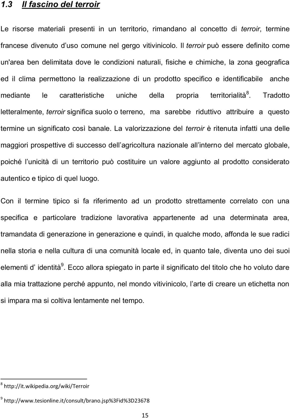 territorialità 8. Tradotto letteralmente, terroir significa suolo o terreno, ma sarebbe riduttivo attribuire a questo termine un significato così banale.