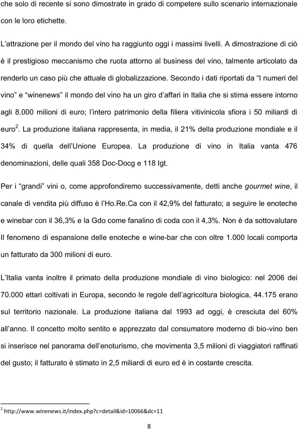 La produzione italiana rappresenta, in media, il 21% della produzione mondiale e il denominazioni, delle quali 358 Doc-Docg e 118 Igt.