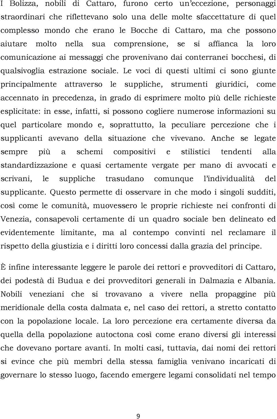 Le voci di questi ultimi ci sono giunte principalmente attraverso le suppliche, strumenti giuridici, come accennato in precedenza, in grado di esprimere molto più delle richieste esplicitate: in