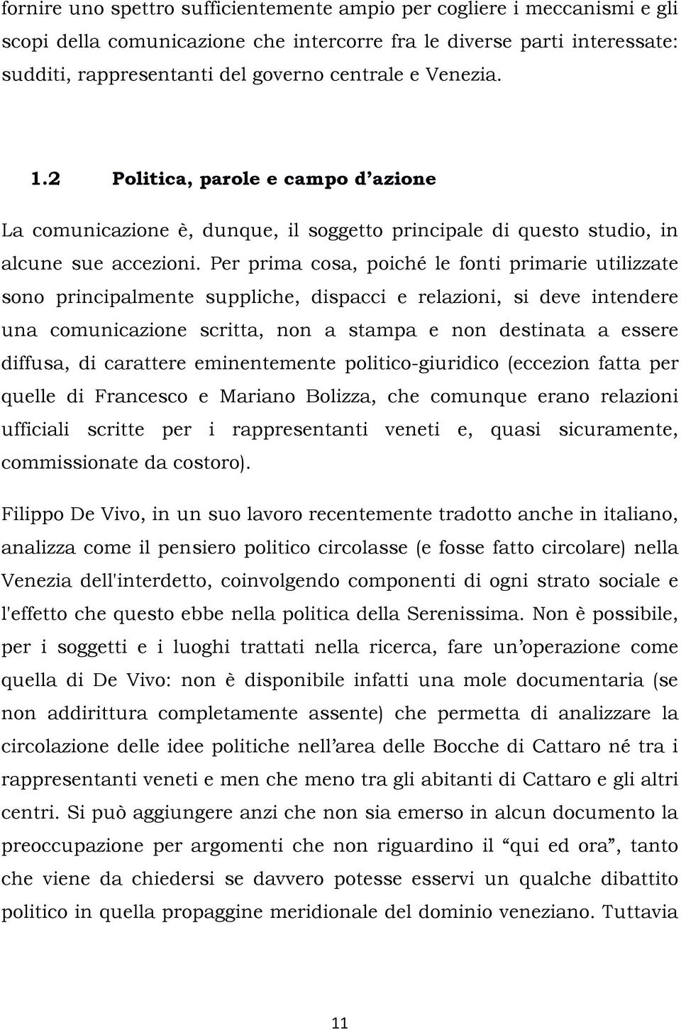 Per prima cosa, poiché le fonti primarie utilizzate sono principalmente suppliche, dispacci e relazioni, si deve intendere una comunicazione scritta, non a stampa e non destinata a essere diffusa, di