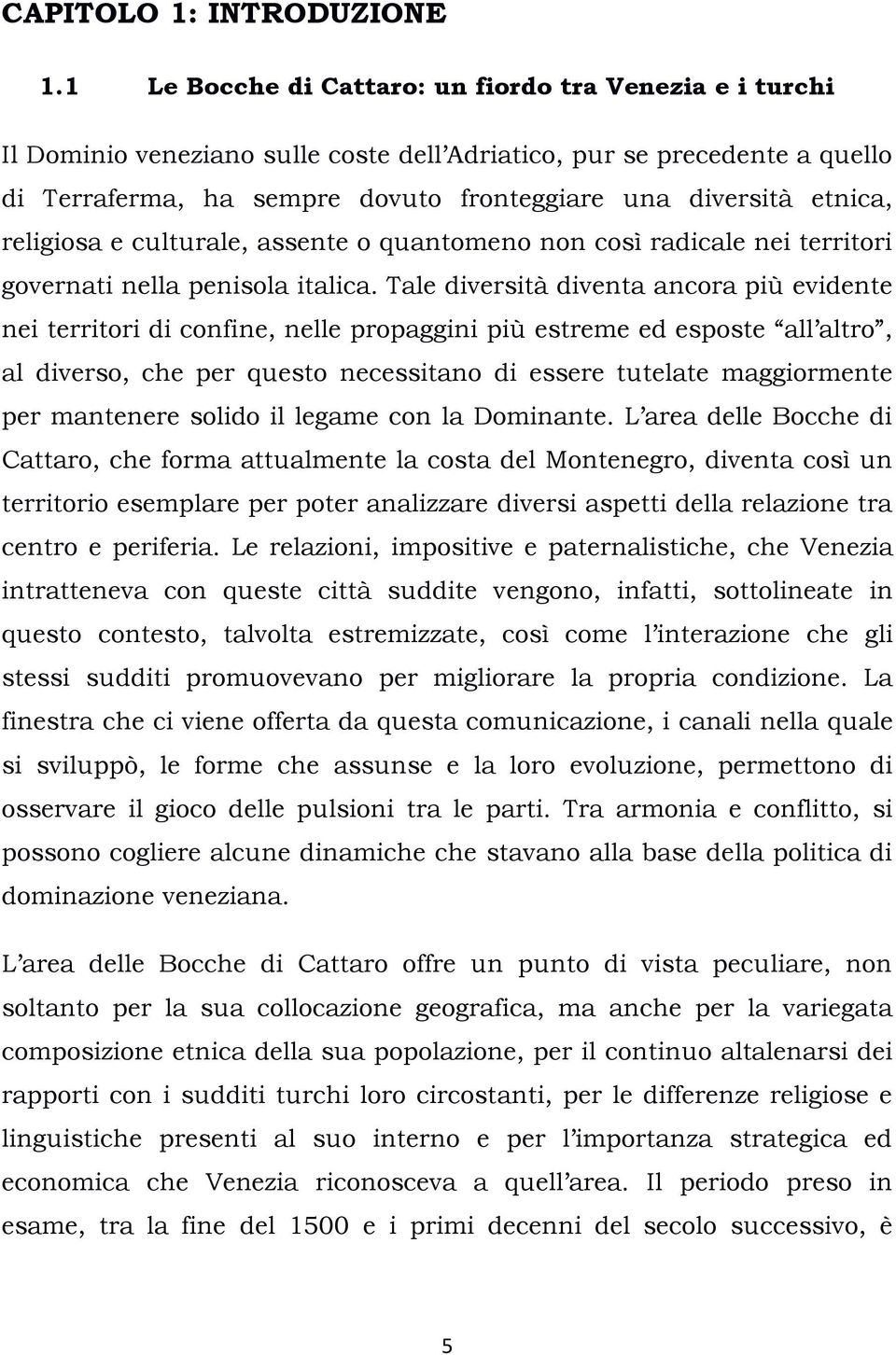 religiosa e culturale, assente o quantomeno non così radicale nei territori governati nella penisola italica.