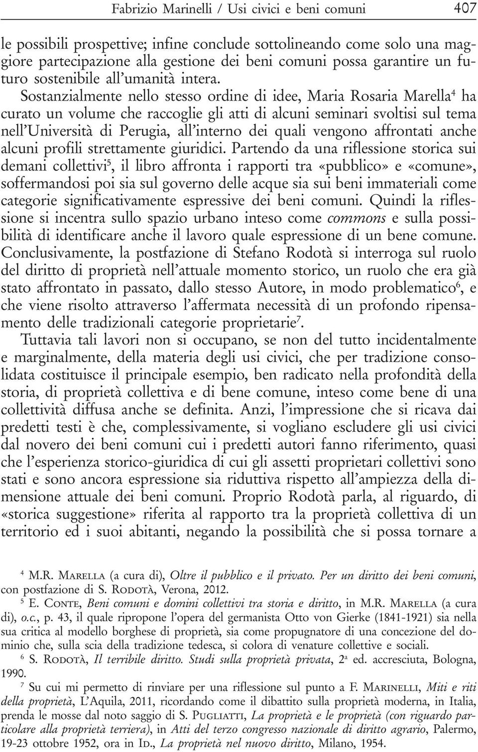 Sostanzialmente nello stesso ordine di idee, Maria Rosaria Marella 4 ha curato un volume che raccoglie gli atti di alcuni seminari svoltisi sul tema nell Università di Perugia, all interno dei quali