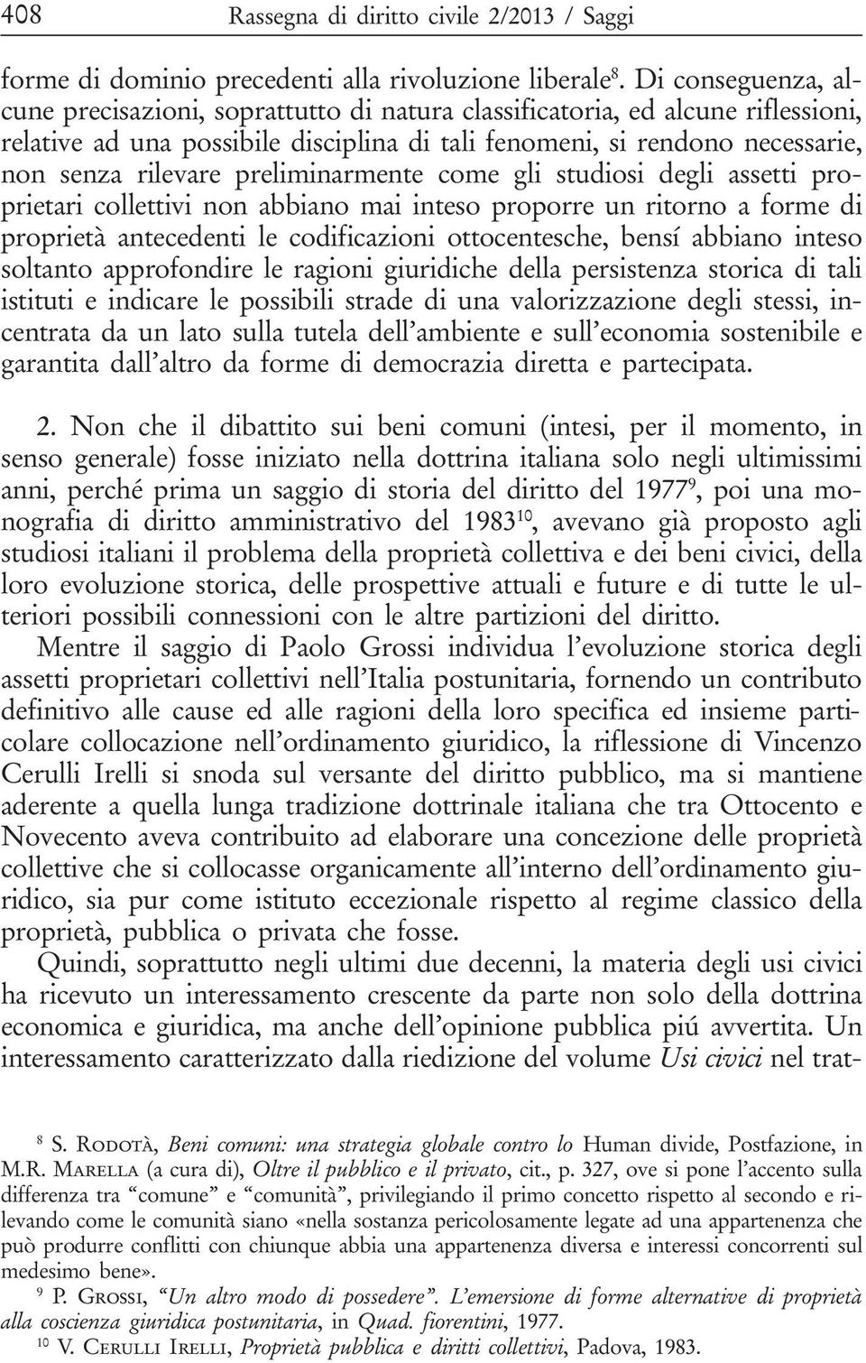 preliminarmente come gli studiosi degli assetti proprietari collettivi non abbiano mai inteso proporre un ritorno a forme di proprietà antecedenti le codificazioni ottocentesche, bensí abbiano inteso