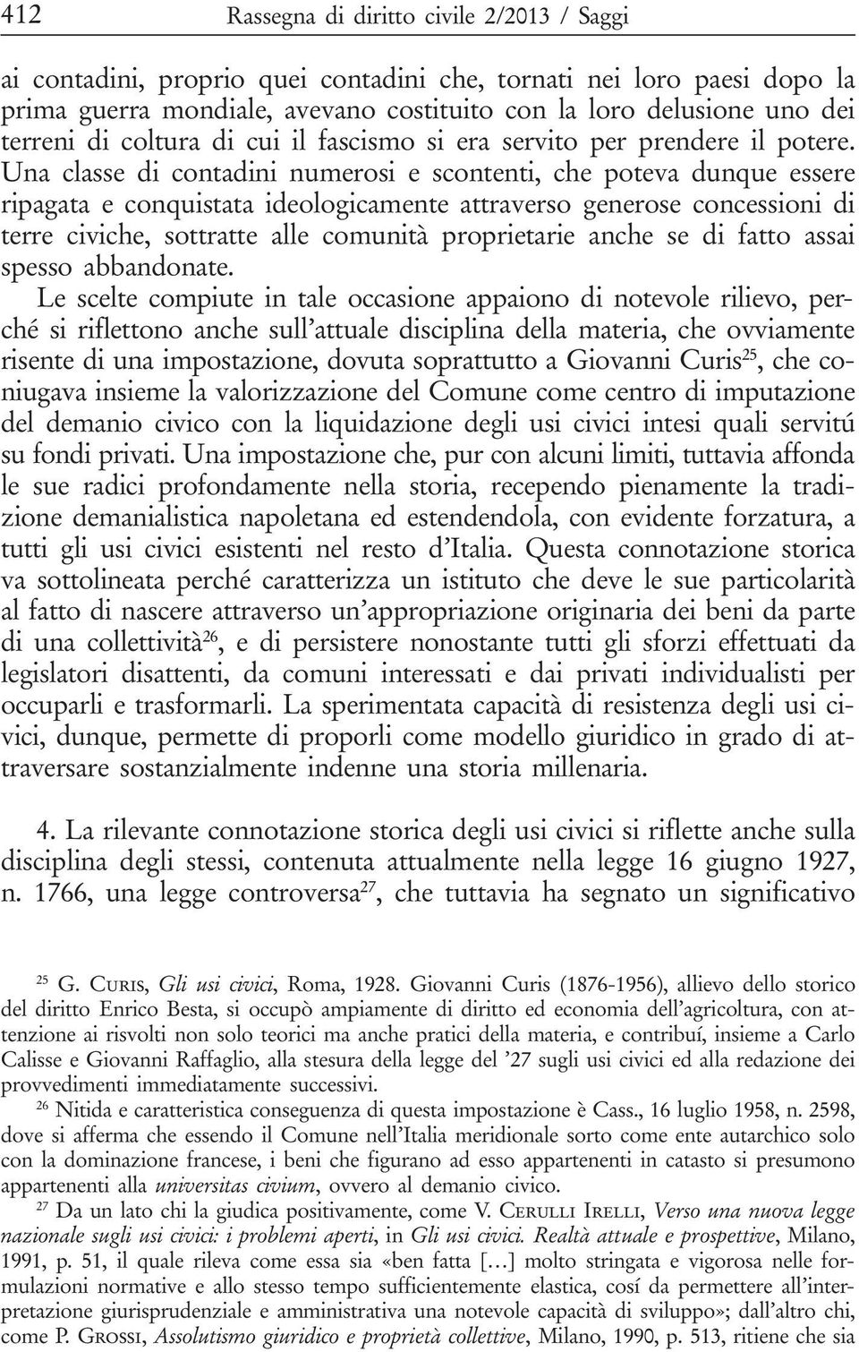 Una classe di contadini numerosi e scontenti, che poteva dunque essere ripagata e conquistata ideologicamente attraverso generose concessioni di terre civiche, sottratte alle comunità proprietarie