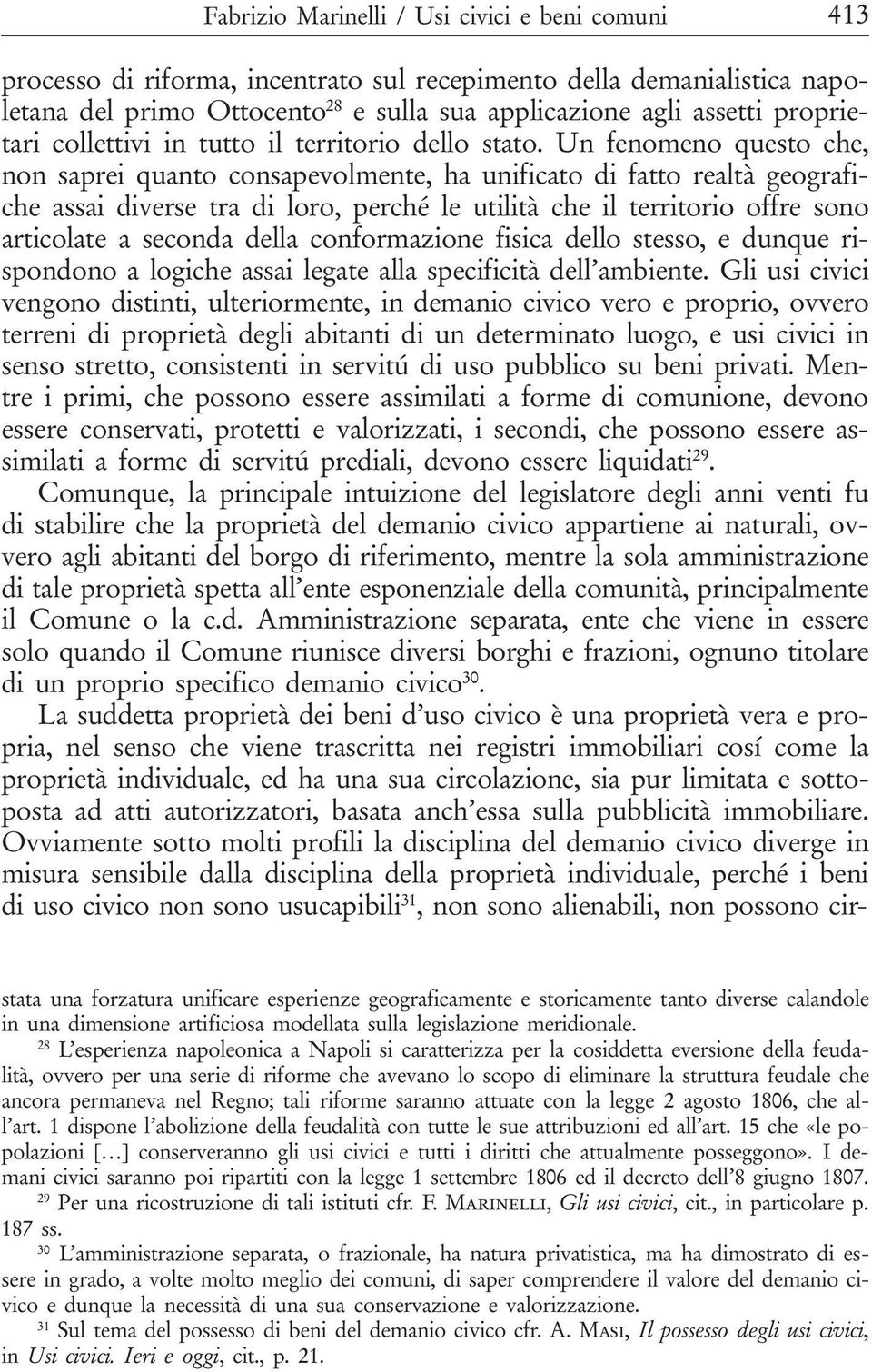 Un fenomeno questo che, non saprei quanto consapevolmente, ha unificato di fatto realtà geografiche assai diverse tra di loro, perché le utilità che il territorio offre sono articolate a seconda