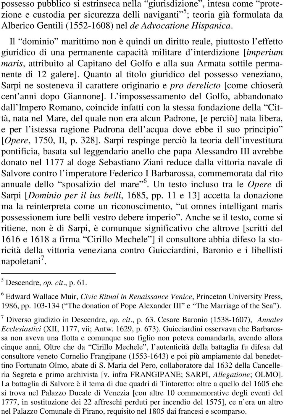 Il dominio marittimo non è quindi un diritto reale, piuttosto l effetto giuridico di una permanente capacità militare d interdizione [imperium maris, attribuito al Capitano del Golfo e alla sua