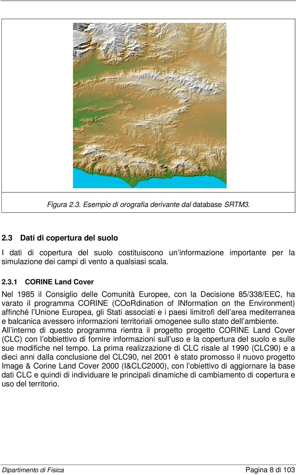 Europea, gli Stati associati e i paesi limitrofi dell area mediterranea e balcanica avessero informazioni territoriali omogenee sullo stato dell ambiente.