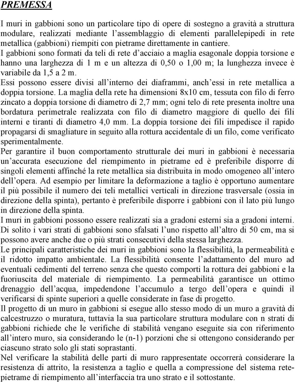 I gabbioni sono formati da teli di rete d acciaio a maglia esagonale doppia torsione e hanno una larghezza di 1 m e un altezza di 0,50 o 1,00 m; la lunghezza invece è variabile da 1,5 a 2 m.