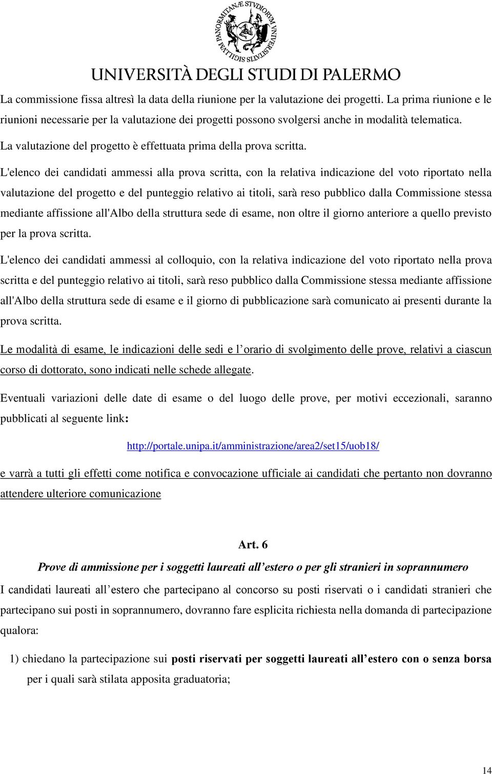 L'elenco dei candidati ammessi alla prova scritta, con la relativa indicazione del voto riportato nella valutazione del progetto e del punteggio relativo ai titoli, sarà reso pubblico dalla