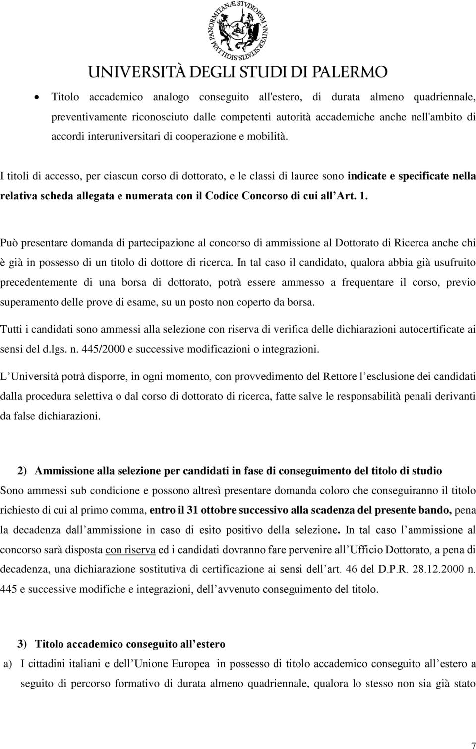 I titoli di accesso, per ciascun corso di dottorato, e le classi di lauree sono indicate e specificate nella relativa scheda allegata e numerata con il Codice Concorso di cui all Art. 1.