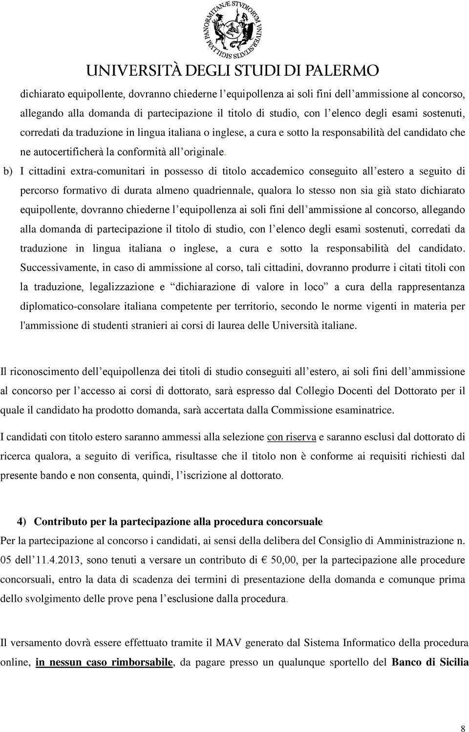 b) I cittadini extra-comunitari in possesso di titolo accademico conseguito all estero a seguito di percorso formativo di durata almeno quadriennale, qualora lo stesso non sia già stato  corredati da