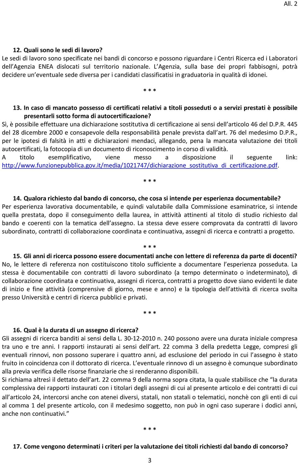 L Agenzia, sulla base dei propri fabbisogni, potrà decidere un eventuale sede diversa per i candidati classificatisi in graduatoria in qualità di idonei. 13.