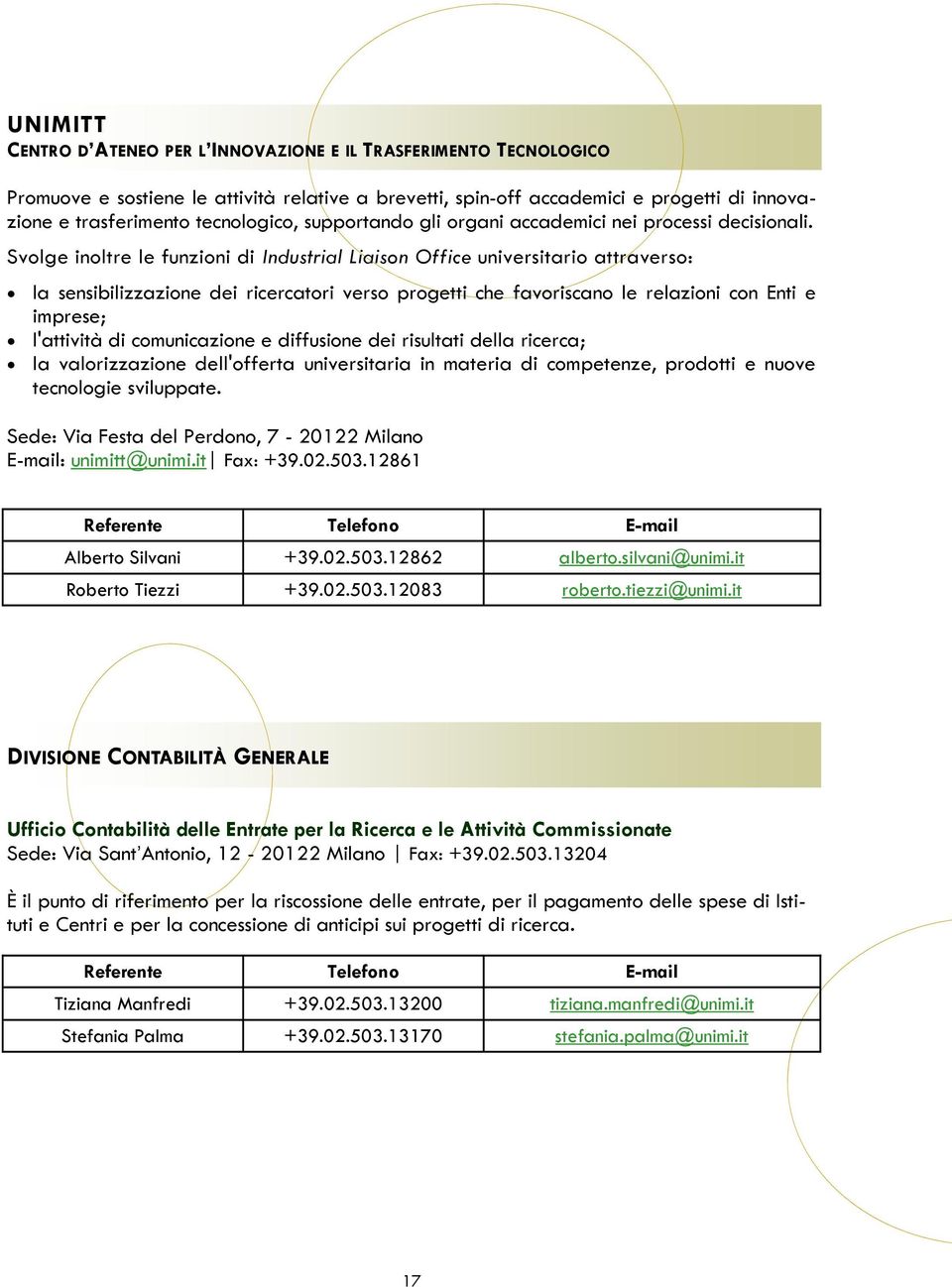 Svolge inoltre le funzioni di Industrial Liaison ffice universitario attraverso: la sensibilizzazione dei ricercatori verso progetti che favoriscano le relazioni con Enti e imprese; l'attività di