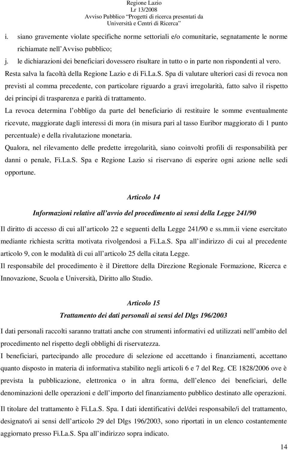 Spa di valutare ulteriori casi di revoca non previsti al comma precedente, con particolare riguardo a gravi irregolarità, fatto salvo il rispetto dei principi di trasparenza e parità di trattamento.