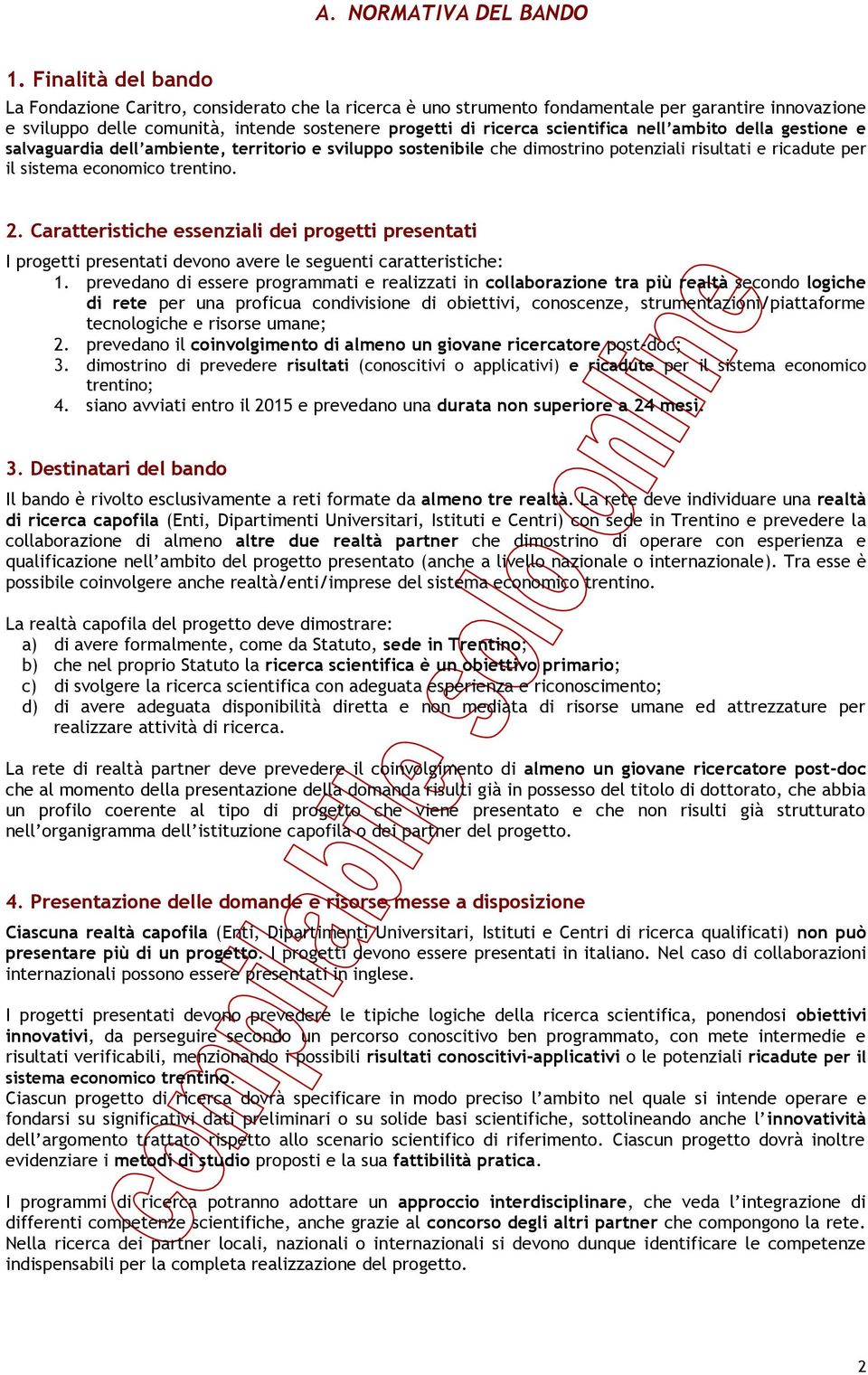 scientifica nell ambito della gestione e salvaguardia dell ambiente, territorio e sviluppo sostenibile che dimostrino potenziali risultati e ricadute per il sistema economico trentino. 2.